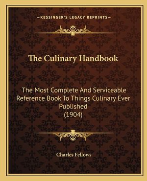 The Culinary Handbook: The Most Complete And Serviceable Reference Book To Things Culinary Ever Published (1904) image number 0
