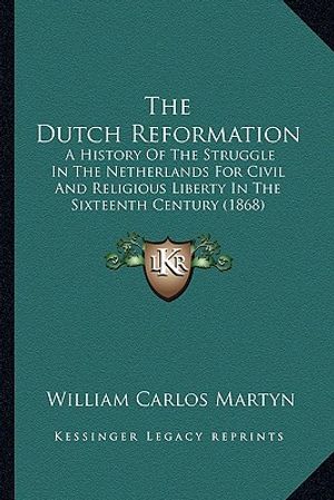 The Dutch Reformation: A History Of The Struggle In The Netherlands For Civil And Religious Liberty In The Sixteenth Century (1868) image number 0