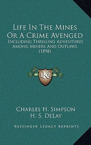 Life In The Mines Or A Crime Avenged: Including Thrilling Adventures Among Miners And Outlaws (1898) image number 0