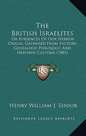 The British Israelites: Or Evidences Of Our Hebrew Origin, Gathered From History, Genealogy, Philology, And Heathen Customs (1885) image number 0