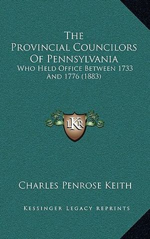 The Provincial Councilors Of Pennsylvania: Who Held Office Between 1733 And 1776 (1883) image number 0