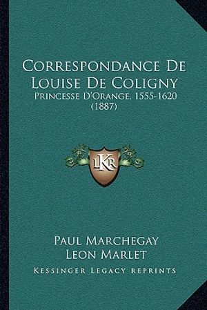 Correspondance De Louise De Coligny: Princesse D'Orange, 1555-1620 (1887) image number 0