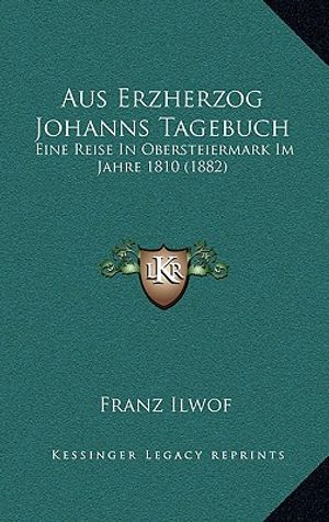 Aus Erzherzog Johanns Tagebuch: Eine Reise In Obersteiermark Im Jahre 1810 (1882) image number 0
