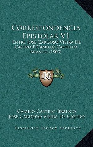 Correspondencia Epistolar V1: Entre Jose Cardoso Vieira de Castro E Camillo Castello Branco (1903) image number 0