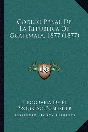 Codigo Penal De La Republica De Guatemala, 1877 (1877) image number 0