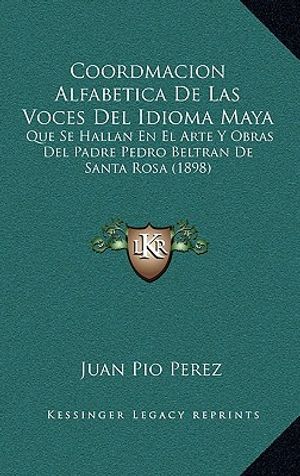 Coordmacion Alfabetica De Las Voces Del Idioma Maya: Que Se Hallan En El Arte Y Obras Del Padre Pedro Beltran De Santa Rosa (1898) image number 0