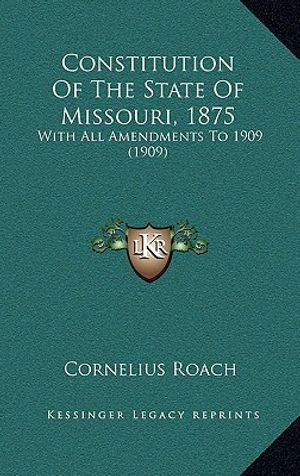Constitution Of The State Of Missouri, 1875: With All Amendments To 1909 (1909) image number 0