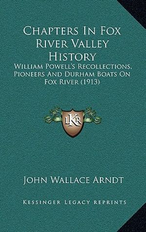 Chapters In Fox River Valley History: William Powell's Recollections, Pioneers And Durham Boats On Fox River (1913) image number 0