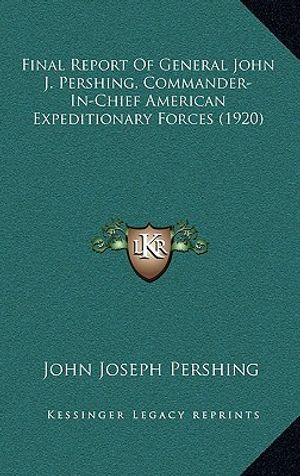 Final Report Of General John J. Pershing, Commander-In-Chief American Expeditionary Forces (1920) image number 0