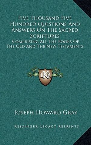 Five Thousand Five Hundred Questions And Answers On The Sacred Scriptures: Comprising All The Books Of The Old And The New Testaments image number 0