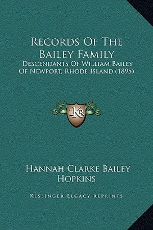 Records Of The Bailey Family: Descendants Of William Bailey Of Newport, Rhode Island (1895) image number 0