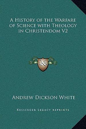 A History of the Warfare of Science with Theology in Christendom V2 image number 0