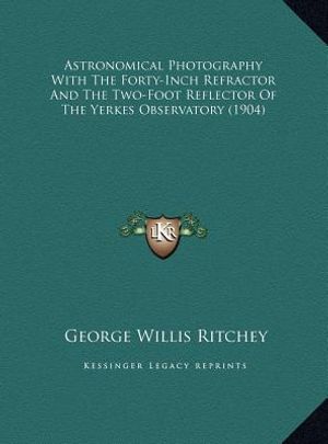 Astronomical Photography With The Forty-Inch Refractor And The Two-Foot Reflector Of The Yerkes Observatory (1904) image number 0