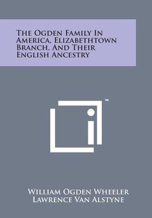The Ogden Family in America, Elizabethtown Branch, and Their English Ancestry image number 0