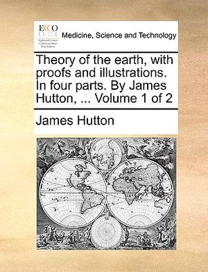 Theory of the Earth, with Proofs and Illustrations. in Four Parts. by James Hutton, ... Volume 1 of 2 image number 0