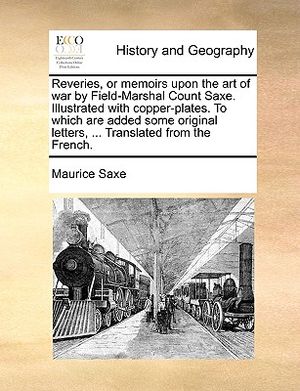 Reveries, or Memoirs Upon the Art of War by Field-Marshal Count Saxe. Illustrated with Copper-Plates. to Which Are Added Some Original Letters, ... Tr image number 0