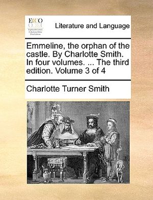 Emmeline, the Orphan of the Castle. by Charlotte Smith. in Four Volumes. ... the Third Edition. Volume 3 of 4 image number 0
