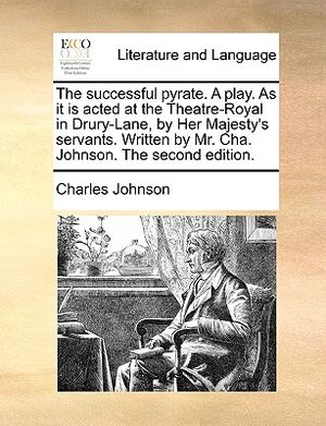 The Successful Pyrate. a Play. as It Is Acted at the Theatre-Royal in Drury-Lane, by Her Majesty's Servants. Written by Mr. Cha. Johnson. the Second E image number 0