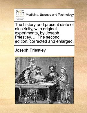 The History and Present State of Electricity, with Original Experiments, by Joseph Priestley, ... the Second Edition, Corrected and Enlarged. image number 0