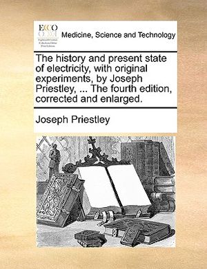 The history and present state of electricity, with original experiments, by Joseph Priestley, ... The fourth edition, corrected and enlarged. image number 0