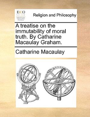 A Treatise on the Immutability of Moral Truth. by Catharine Macaulay Graham. image number 0