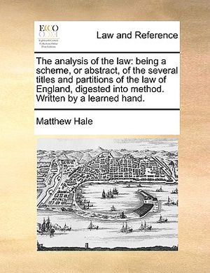 The Analysis of the Law: Being a Scheme, or Abstract, of the Several Titles and Partitions of the Law of England, Digested Into Method. Written image number 0