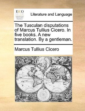 The Tusculan Disputations of Marcus Tullius Cicero. in Five Books. a New Translation. by a Gentleman. image number 0