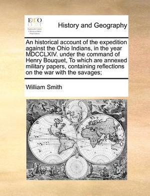 An Historical Account of the Expedition Against the Ohio Indians, in the Year MDCCLXIV. Under the Command of Henry Bouquet, to Which Are Annexed Milit image number 0