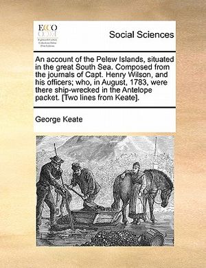 An Account of the Pelew Islands, Situated in the Great South Sea. Composed from the Journals of Capt. Henry Wilson, and His Officers; Who, in August, image number 0