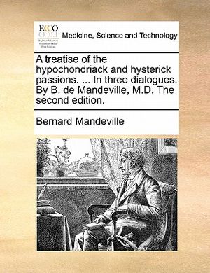 A Treatise of the Hypochondriack and Hysterick Passions. ... in Three Dialogues. by B. de Mandeville, M.D. the Second Edition. image number 0