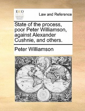 State of the Process, Poor Peter Williamson, Against Alexander Cushnie, and Others. image number 0