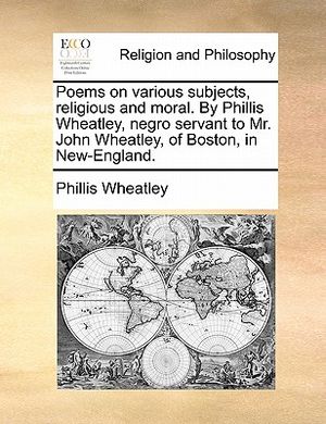 Poems on Various Subjects, Religious and Moral. by Phillis Wheatley, Negro Servant to Mr. John Wheatley, of Boston, in New-England. image number 0