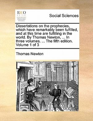 Dissertations on the Prophecies, Which Have Remarkably Been Fulfilled, and at This Time Are Fulfilling in the World. by Thomas Newton, ... in Three Vo image number 0