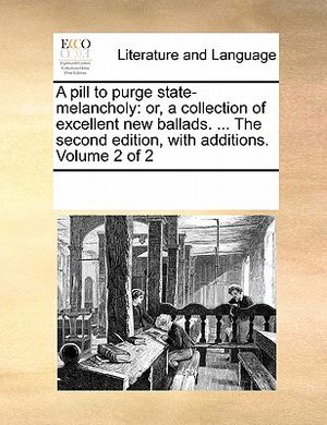 A Pill to Purge State-Melancholy: Or, a Collection of Excellent New Ballads. ... the Second Edition, with Additions. Volume 2 of 2 image number 0