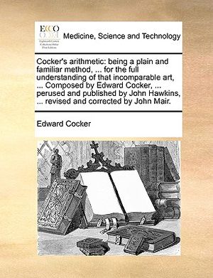 Cocker's Arithmetic: Being a Plain and Familiar Method, ... for the Full Understanding of That Incomparable Art, ... Composed by Edward Coc image number 0