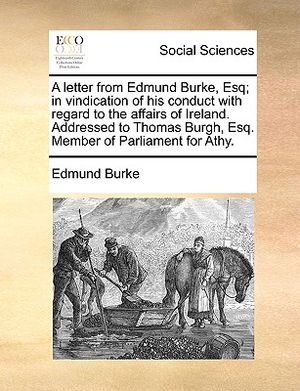 A Letter from Edmund Burke, Esq; In Vindication of His Conduct with Regard to the Affairs of Ireland. Addressed to Thomas Burgh, Esq. Member of Parlia image number 0