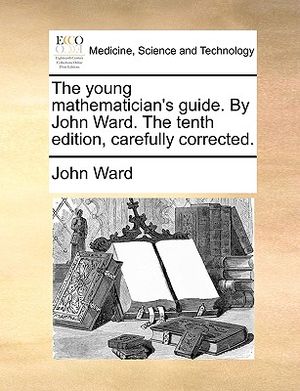 The Young Mathematician's Guide. by John Ward. the Tenth Edition, Carefully Corrected. image number 0