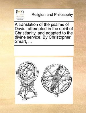 A Translation of the Psalms of David, Attempted in the Spirit of Christianity, and Adapted to the Divine Service. by Christopher Smart, ... image number 0