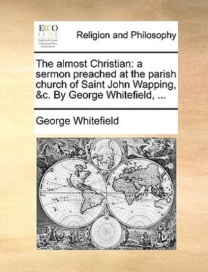 The Almost Christian: A Sermon Preached at the Parish Church of Saint John Wapping, &C. by George Whitefield, ... image number 0