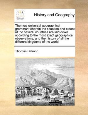 The New Universal Geographical Grammar: Wherein the Situation and Extent of the Several Countries Are Laid Down According to the Most Exact Geographic image number 0