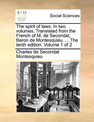The Spirit of Laws. in Two Volumes. Translated from the French of M. de Secondat, Baron de Montesquieu. ... the Tenth Edition. Volume 1 of 2 image number 0