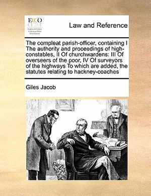 The Compleat Parish-Officer, Containing I the Authority and Proceedings of High-Constables, II of Churchwardens: III of Overseers of the Poor, IV of S image number 0