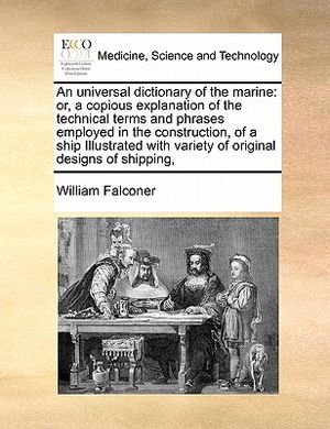 An Universal Dictionary of the Marine: Or, a Copious Explanation of the Technical Terms and Phrases Employed in the Construction, of a Ship Illustrate image number 0