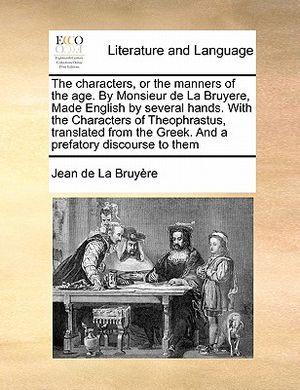 The Characters, or the Manners of the Age. by Monsieur de la Bruyere, Made English by Several Hands. with the Characters of Theophrastus, Translated f image number 0