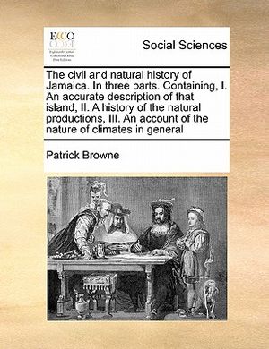 The Civil and Natural History of Jamaica. in Three Parts. Containing, I. an Accurate Description of That Island, II. a History of the Natural Producti image number 0
