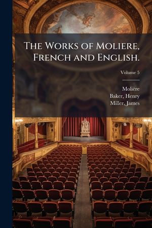 The Works of Moliere, French and English.: In Ten Volumes Volume 5 image number 0