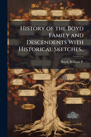 History of the Boyd Family and Descendents with Historical Sketches.. image number 0
