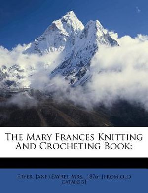 The Mary Frances Knitting and Crocheting Book; image number 0