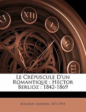 Le Crepuscule D'Un Romantique: Hector Berlioz: 1842-1869 image number 0