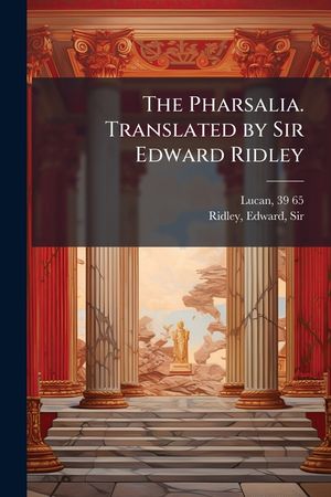 The Pharsalia. Translated by Sir Edward Ridley image number 0